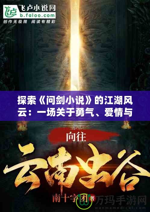 探索《問劍小說(shuō)》的江湖風(fēng)云：一場(chǎng)關(guān)于勇氣、愛情與命運(yùn)的奇幻之旅