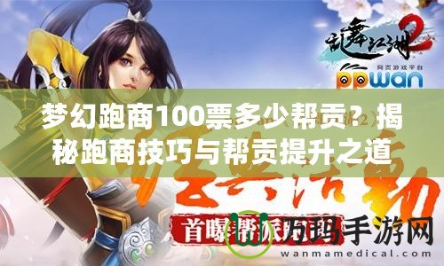 夢幻跑商100票多少幫貢？揭秘跑商技巧與幫貢提升之道