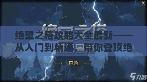 絕望之塔攻略大全最新——從入門到精通，帶你登頂絕望之塔！