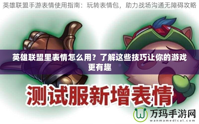 英雄聯(lián)盟里表情怎么用？了解這些技巧讓你的游戲更有趣