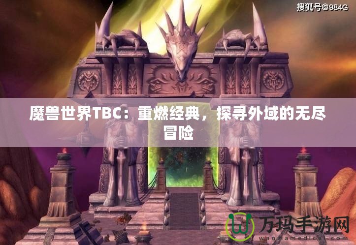 魔獸世界TBC：重燃經(jīng)典，探尋外域的無盡冒險(xiǎn)