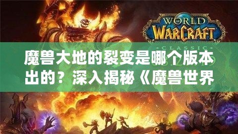 魔獸大地的裂變是哪個版本出的？深入揭秘《魔獸世界》震撼更新