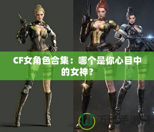 CF女角色合集：哪個是你心目中的女神？