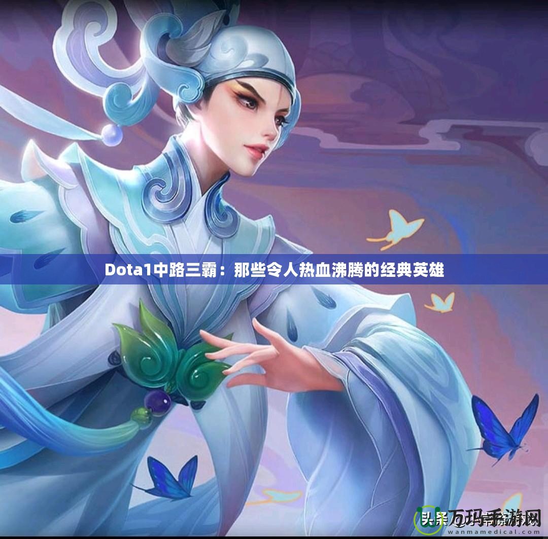 Dota1中路三霸：那些令人熱血沸騰的經(jīng)典英雄