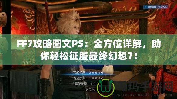 FF7攻略圖文PS：全方位詳解，助你輕松征服最終幻想7！