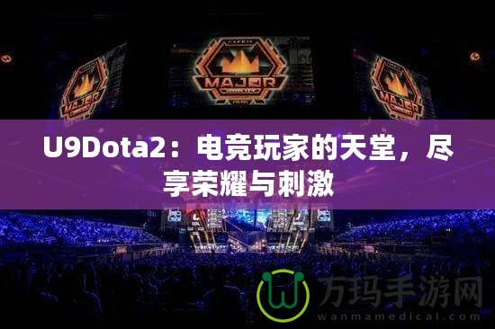 U9Dota2：電競(jìng)玩家的天堂，盡享榮耀與刺激