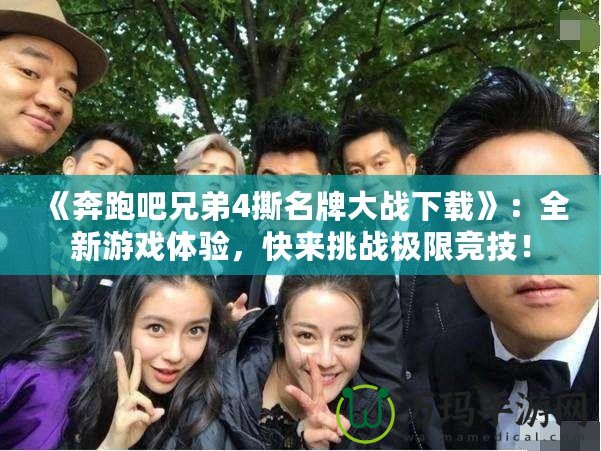 《奔跑吧兄弟4撕名牌大戰(zhàn)下載》：全新游戲體驗，快來挑戰(zhàn)極限競技！