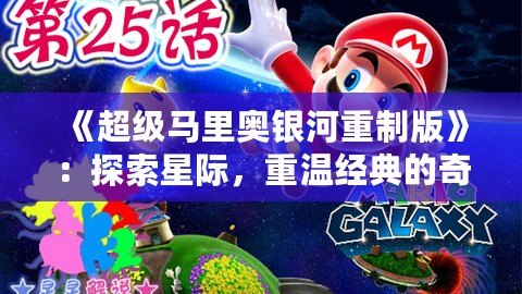 《超級馬里奧銀河重制版》：探索星際，重溫經(jīng)典的奇幻冒險