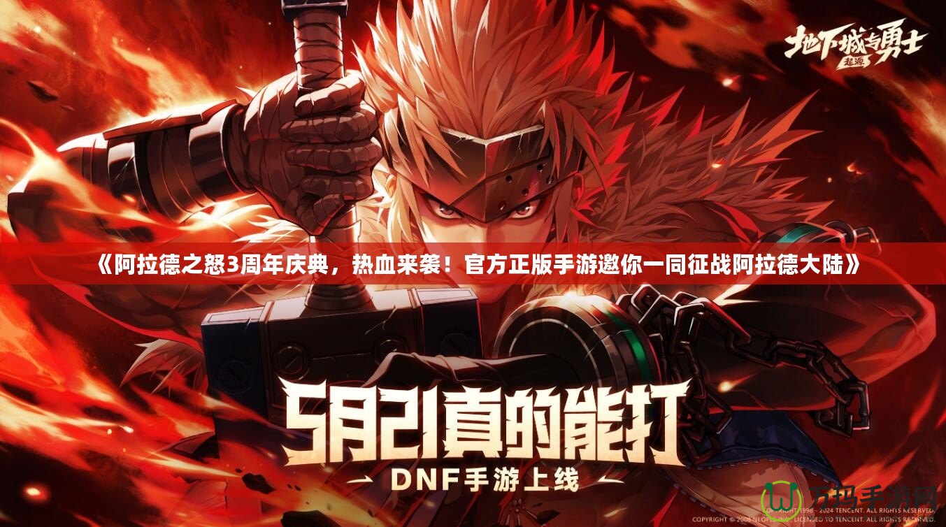 《阿拉德之怒3周年慶典，熱血來(lái)襲！官方正版手游邀你一同征戰(zhàn)阿拉德大陸》