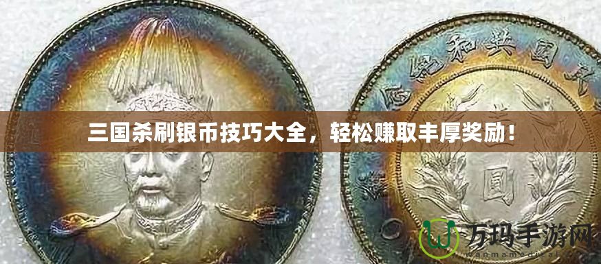 三國殺刷銀幣技巧大全，輕松賺取豐厚獎勵！