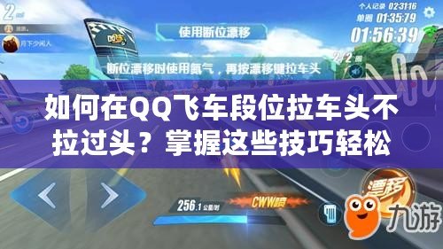 如何在QQ飛車段位拉車頭不拉過頭？掌握這些技巧輕松提升賽車水平！