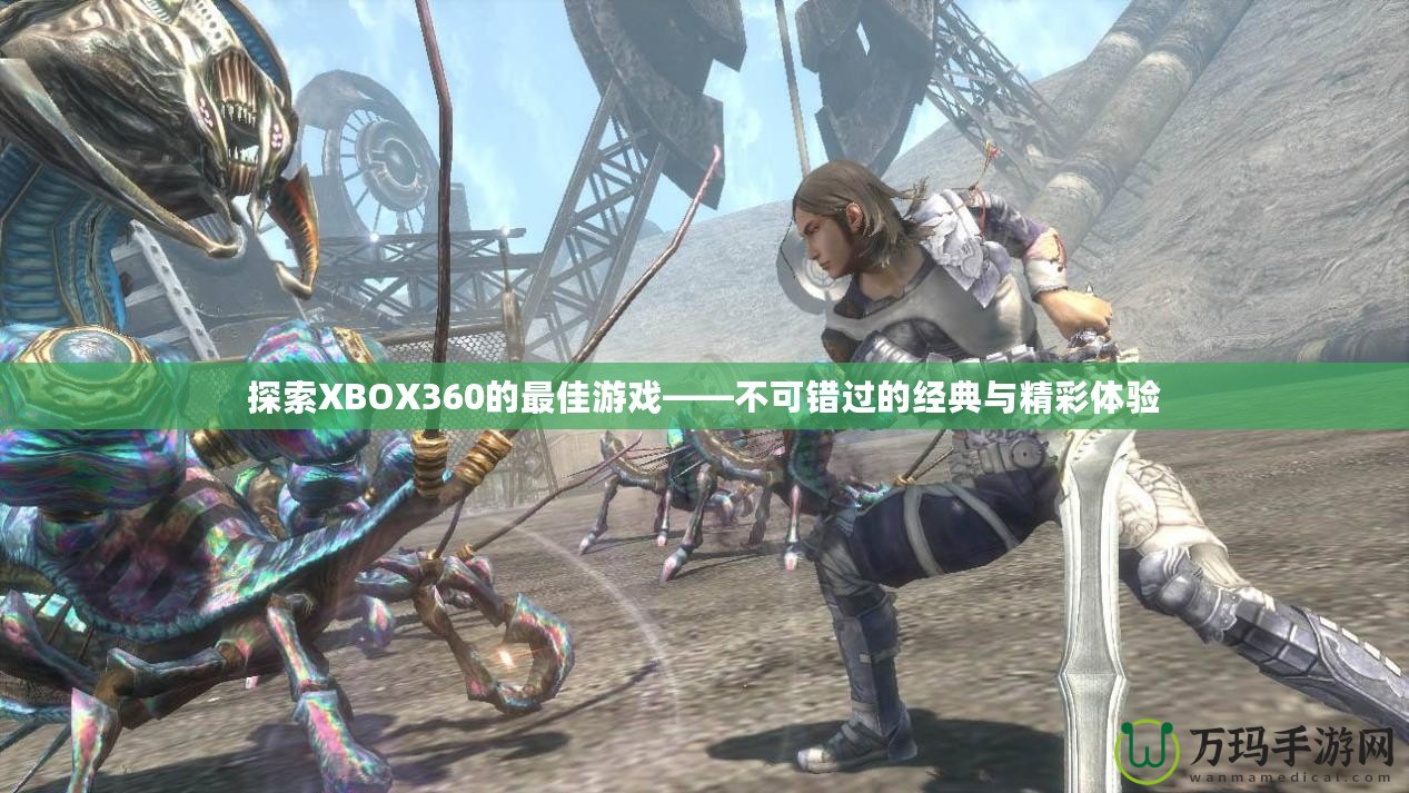 探索XBOX360的最佳游戲——不可錯(cuò)過(guò)的經(jīng)典與精彩體驗(yàn)