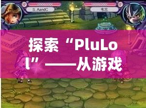 探索“PluLol”——從游戲到生活的無限樂趣