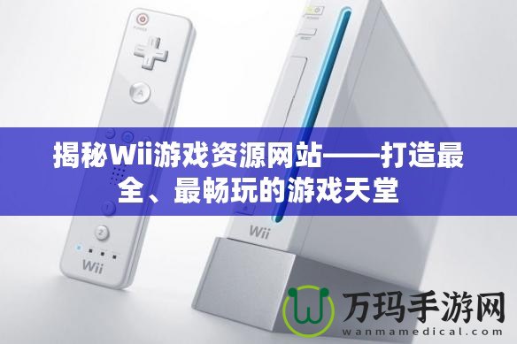 揭秘Wii游戲資源網(wǎng)站——打造最全、最暢玩的游戲天堂