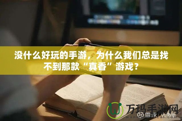 沒什么好玩的手游，為什么我們總是找不到那款“真香”游戲？