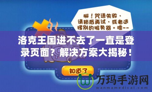 洛克王國進(jìn)不去了一直是登錄頁面？解決方案大揭秘！