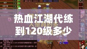 熱血江湖代練到120級多少錢？讓我們?yōu)槟憬獯穑? title=