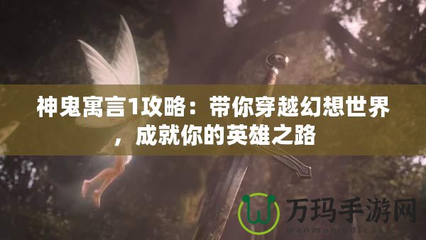 神鬼寓言1攻略：帶你穿越幻想世界，成就你的英雄之路