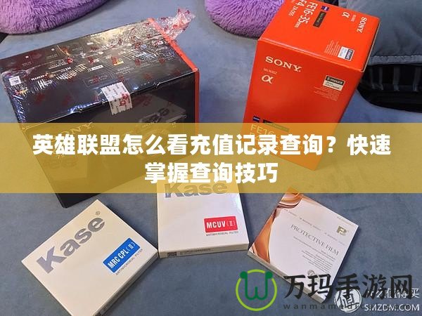 英雄聯(lián)盟怎么看充值記錄查詢？快速掌握查詢技巧