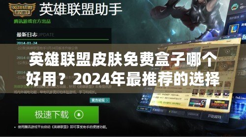 英雄聯(lián)盟皮膚免費(fèi)盒子哪個好用？2024年最推薦的選擇