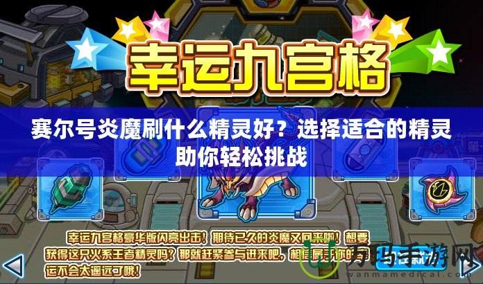 賽爾號(hào)炎魔刷什么精靈好？選擇適合的精靈助你輕松挑戰(zhàn)