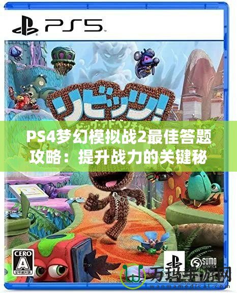 PS4夢(mèng)幻模擬戰(zhàn)2最佳答題攻略：提升戰(zhàn)力的關(guān)鍵秘籍