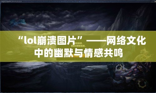 “l(fā)ol崩潰圖片”——網(wǎng)絡(luò)文化中的幽默與情感共鳴