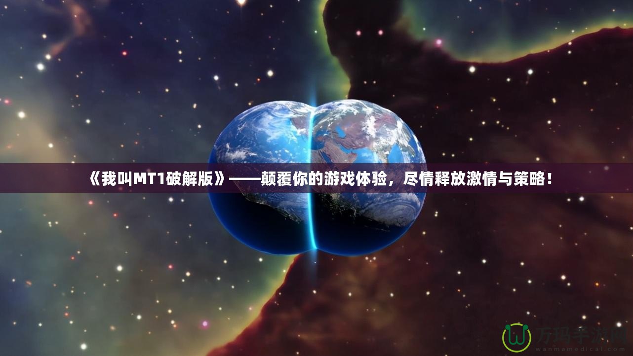 《我叫MT1破解版》——顛覆你的游戲體驗(yàn)，盡情釋放激情與策略！