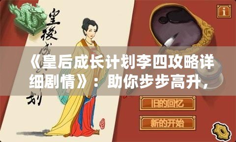 《皇后成長計(jì)劃李四攻略詳細(xì)劇情》：助你步步高升，掌控宮廷權(quán)力的終極指南！