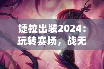 婕拉出裝2024：玩轉(zhuǎn)賽場，戰(zhàn)無不勝的終極指南