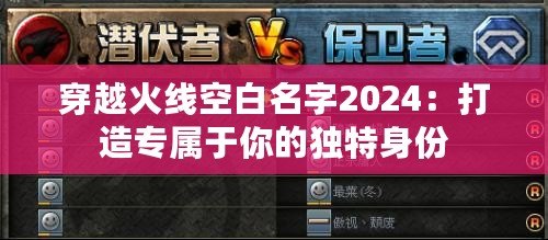 穿越火線空白名字2024：打造專屬于你的獨(dú)特身份