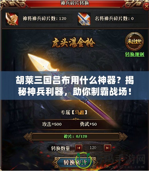 胡萊三國呂布用什么神器？揭秘神兵利器，助你制霸戰(zhàn)場！