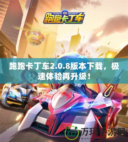 跑跑卡丁車2.0.8版本下載，極速體驗再升級！