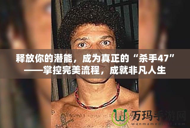 釋放你的潛能，成為真正的“殺手47”——掌控完美流程，成就非凡人生