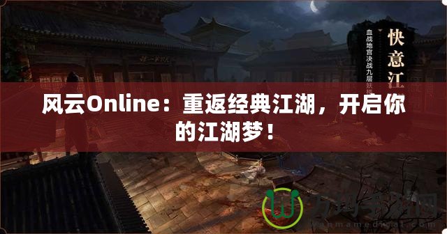 風云Online：重返經(jīng)典江湖，開啟你的江湖夢！