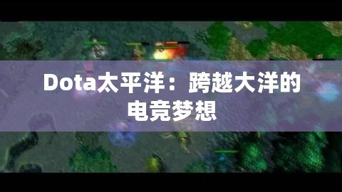 Dota太平洋：跨越大洋的電競(jìng)夢(mèng)想