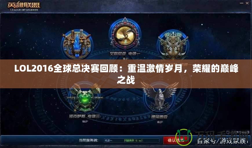 LOL2016全球總決賽回顧：重溫激情歲月，榮耀的巔峰之戰(zhàn)