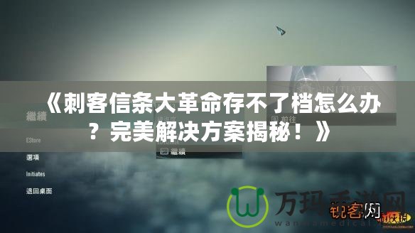 《刺客信條大革命存不了檔怎么辦？完美解決方案揭秘！》