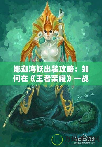 娜迦海妖出裝攻略：如何在《王者榮耀》一戰(zhàn)成名