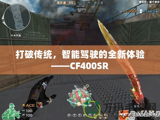 打破傳統(tǒng)，智能駕駛的全新體驗(yàn)——CF400SR