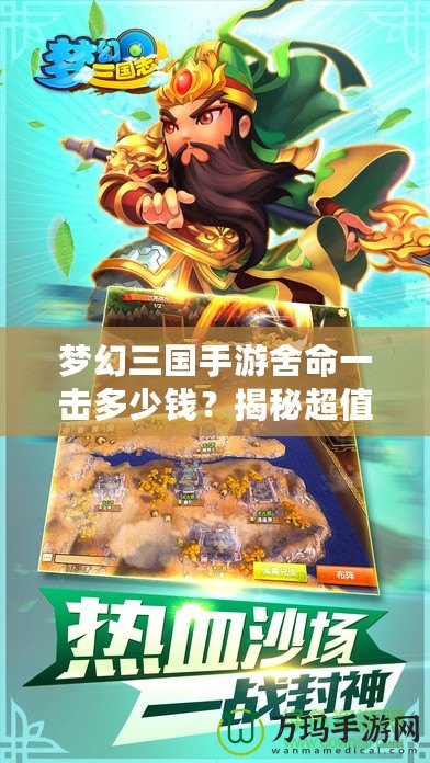 夢幻三國手游舍命一擊多少錢？揭秘超值充值攻略與游戲福利