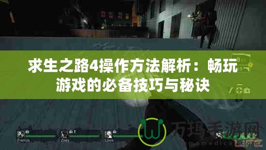 求生之路4操作方法解析：暢玩游戲的必備技巧與秘訣