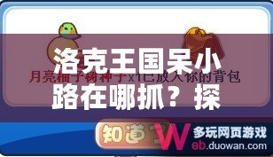 洛克王國呆小路在哪抓？探索捕捉技巧與地點，助你輕松獲得稀有寵物！