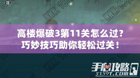 高樓爆破3第11關(guān)怎么過？巧妙技巧助你輕松過關(guān)！