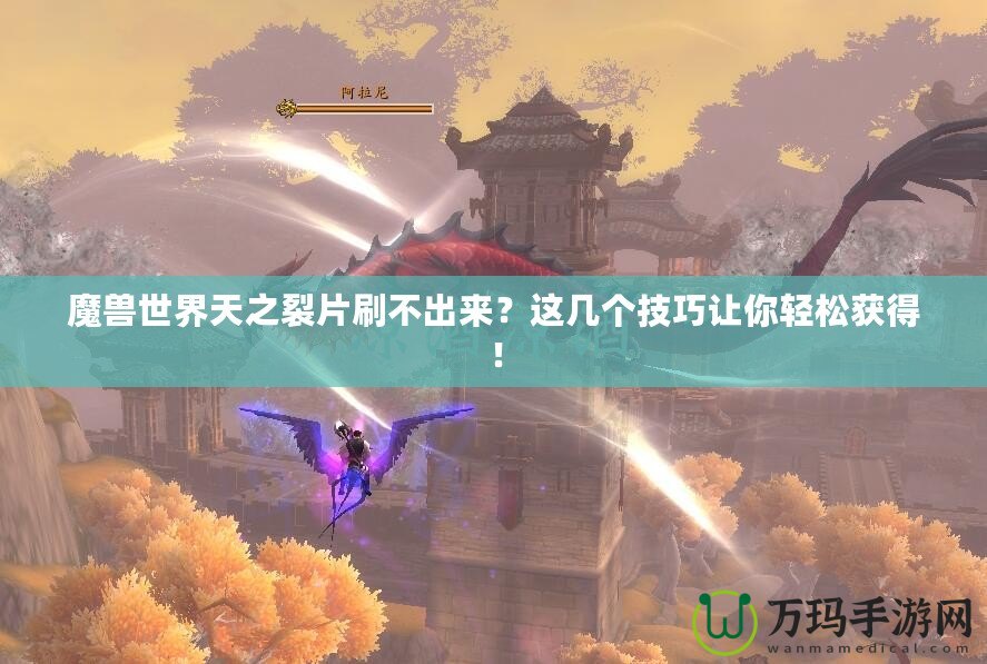 魔獸世界天之裂片刷不出來(lái)？這幾個(gè)技巧讓你輕松獲得！