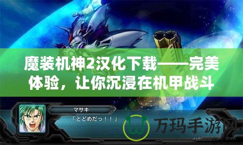 魔裝機神2漢化下載——完美體驗，讓你沉浸在機甲戰(zhàn)斗的世界