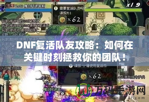 DNF復(fù)活隊友攻略：如何在關(guān)鍵時刻拯救你的團隊！