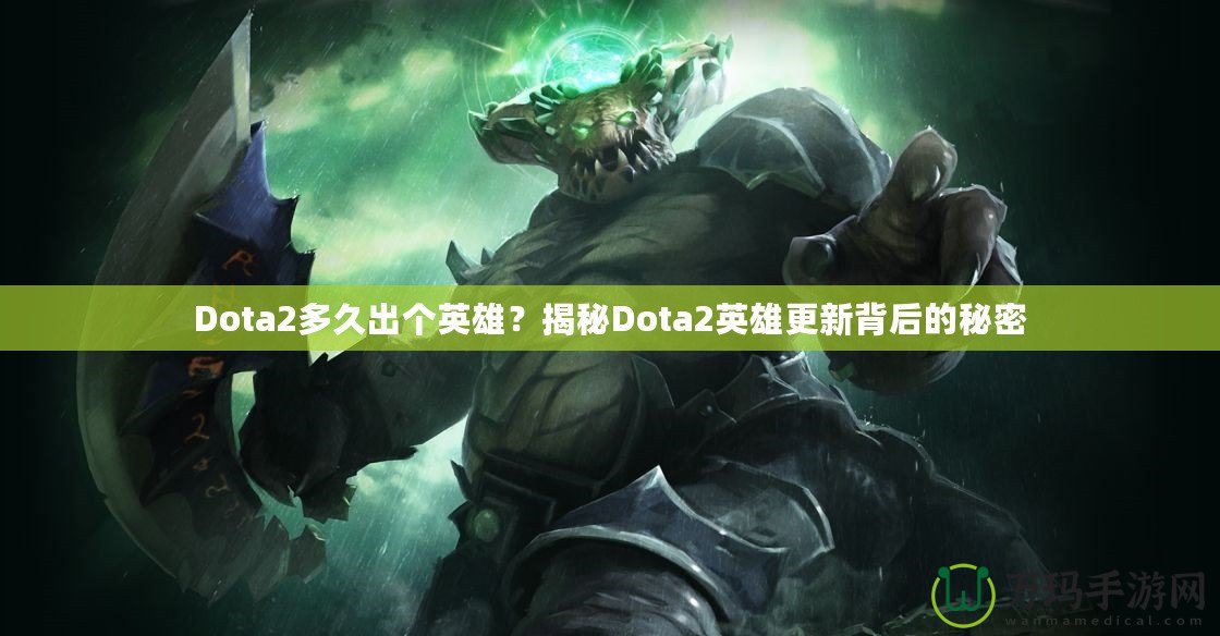 Dota2多久出個(gè)英雄？揭秘Dota2英雄更新背后的秘密