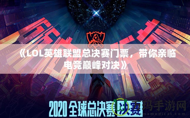 《LOL英雄聯(lián)盟總決賽門票，帶你親臨電競巔峰對決》