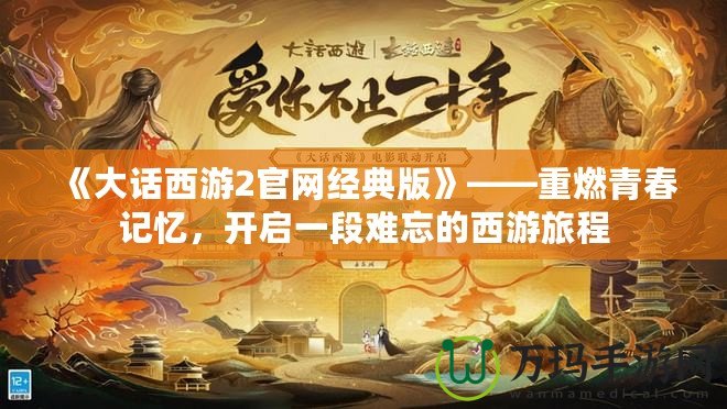 《大話西游2官網經典版》——重燃青春記憶，開啟一段難忘的西游旅程